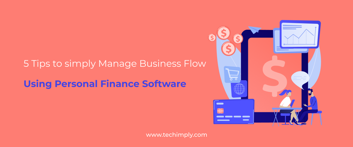 5 Tips to Simply Manage Business Flow Using Personal Finance Software